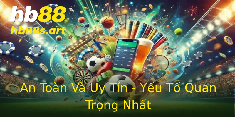 An Toàn Và Uy Tín - Yếu Tố Quan Trọng Nhất An Toàn Và Uy Tín - Yếu Tố Quan Trọng Nhất