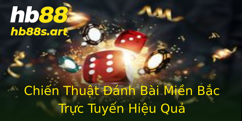 Chiến Thuật Đánh Bài Miền Bắc Trực Tuyến Hiệu Quả Chiến Thuật Đánh Bài Miền Bắc Trực Tuyến Hiệu Quả