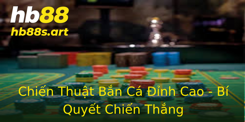 Chiến Thuật Bắn Cá Đỉnh Cao - Bí Quyết Chiến Thắng Chiến Thuật Bắn Cá Đỉnh Cao - Bí Quyết Chiến Thắng