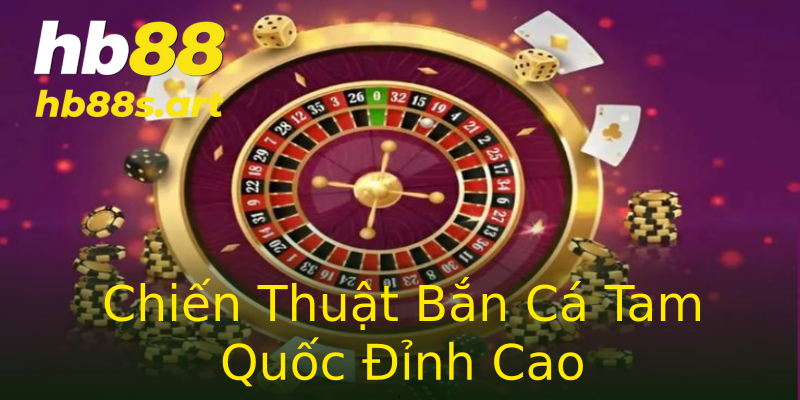 Chiến Thuật Bắn Cá Tam Quốc Đỉnh Cao Chiến Thuật Bắn Cá Tam Quốc Đỉnh Cao