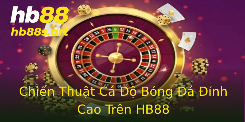 Chiến Thuật Cá Độ Bóng Đá Đỉnh Cao Trên HB88 Chiến Thuật Cá Độ Bóng Đá Đỉnh Cao Trên HB88