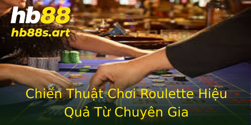 Chiến Thuật Chơi Roulette Hiệu Quả Từ Chuyên Gia Chiến Thuật Chơi Roulette Hiệu Quả Từ Chuyên Gia
