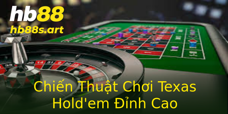 Chiến Thuật Chơi Texas Hold'em Đỉnh Cao Chiến Thuật Chơi Texas Hold'em Đỉnh Cao