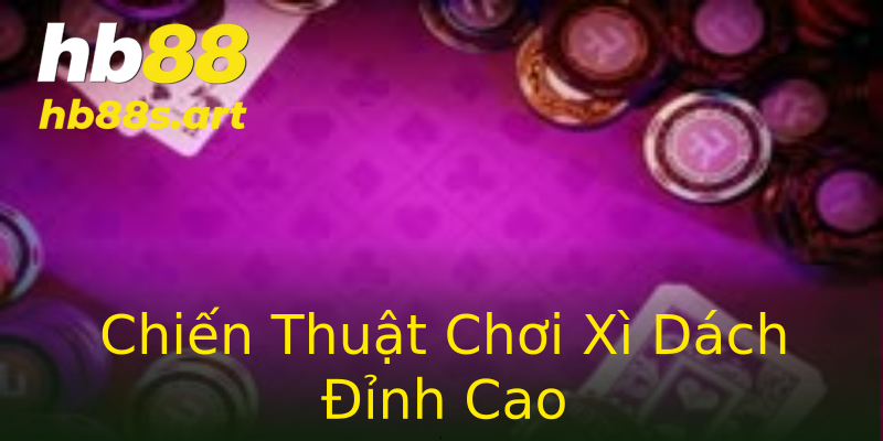 Chiến Thuật Chơi Xì Dách Đỉnh Cao Chiến Thuật Chơi Xì Dách Đỉnh Cao
