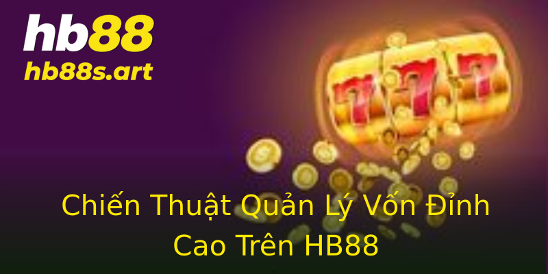 Chiến Thuật Quản Lý Vốn Đỉnh Cao Trên HB88 Chiến Thuật Quản Lý Vốn Đỉnh Cao Trên HB88