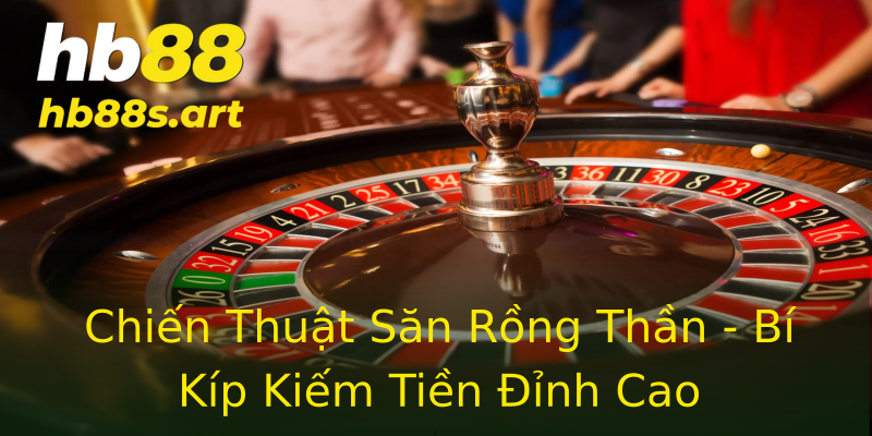 Chiến Thuật Săn Rồng Thần - Bí Kíp Kiếm Tiền Đỉnh Cao Chiến Thuật Săn Rồng Thần - Bí Kíp Kiếm Tiền Đỉnh Cao