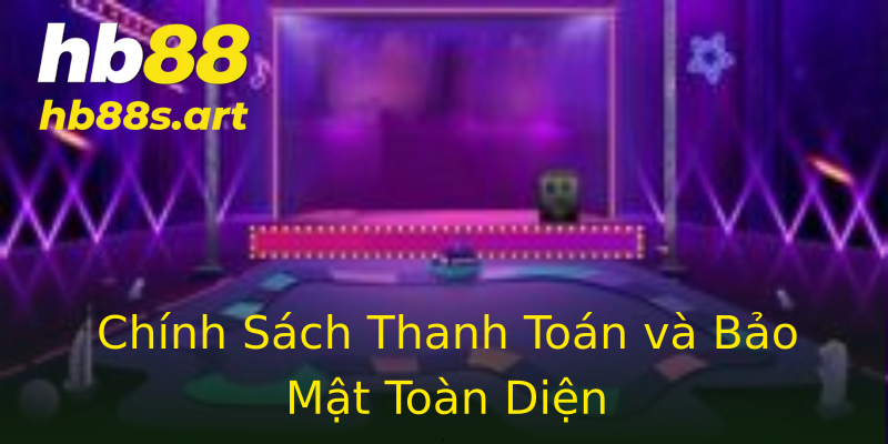 Chính Sách Thanh Toán và Bảo Mật Toàn Diện Chính Sách Thanh Toán và Bảo Mật Toàn Diện
