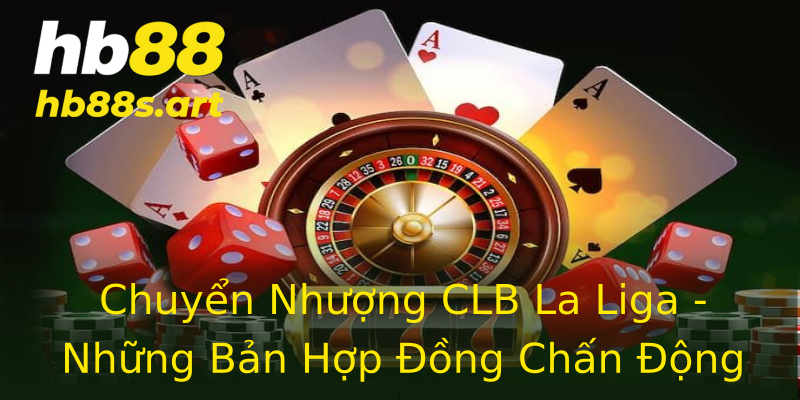 Chuyển Nhượng CLB La Liga - Những Bản Hợp Đồng Chấn Động Chuyển Nhượng CLB La Liga - Những Bản Hợp Đồng Chấn Động