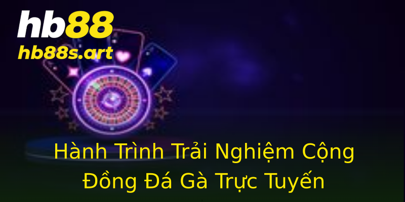 Hành Trình Trải Nghiệm Cộng Đồng Đá Gà Trực Tuyến Hành Trình Trải Nghiệm Cộng Đồng Đá Gà Trực Tuyến