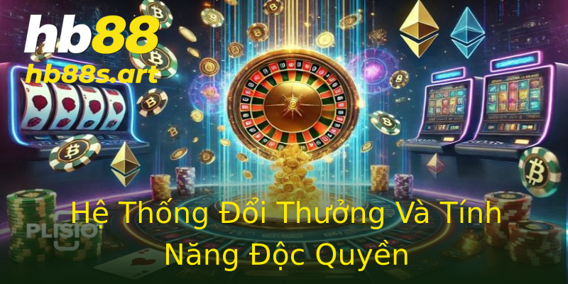 Hệ Thống Đổi Thưởng Và Tính Năng Độc Quyền Hệ Thống Đổi Thưởng Và Tính Năng Độc Quyền