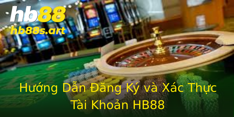 Hướng Dẫn Đăng Ký và Xác Thực Tài Khoản HB88 Hướng Dẫn Đăng Ký và Xác Thực Tài Khoản HB88