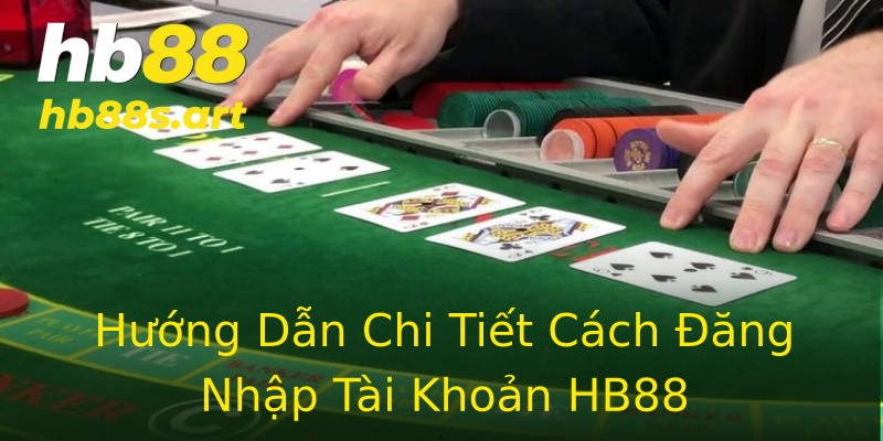 Hướng Dẫn Chi Tiết Cách Đăng Nhập Tài Khoản HB88 Hướng Dẫn Chi Tiết Cách Đăng Nhập Tài Khoản HB88