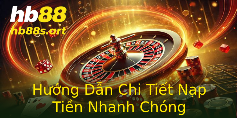 Hướng Dẫn Chi Tiết Nạp Tiền Nhanh Chóng Hướng Dẫn Chi Tiết Nạp Tiền Nhanh Chóng