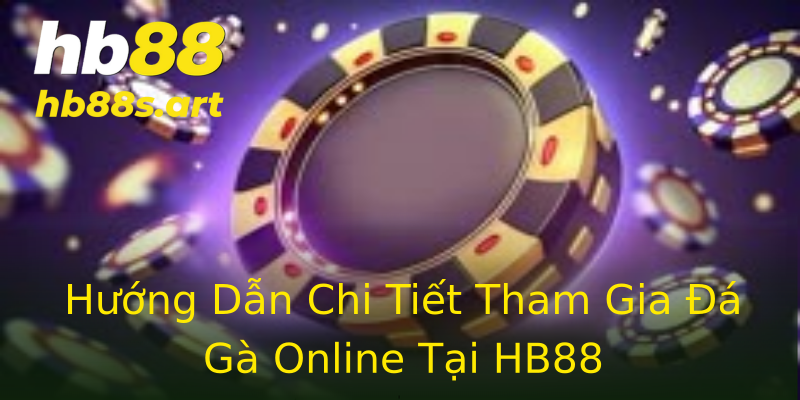 Hướng Dẫn Chi Tiết Tham Gia Đá Gà Online Tại HB88 Hướng Dẫn Chi Tiết Tham Gia Đá Gà Online Tại HB88