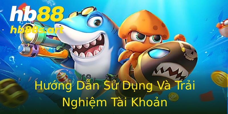 Hướng Dẫn Sử Dụng Và Trải Nghiệm Tài Khoản Hướng Dẫn Sử Dụng Và Trải Nghiệm Tài Khoản