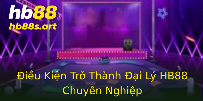 Điều Kiện Trở Thành Đại Lý HB88 Chuyên Nghiệp Điều Kiện Trở Thành Đại Lý HB88 Chuyên Nghiệp