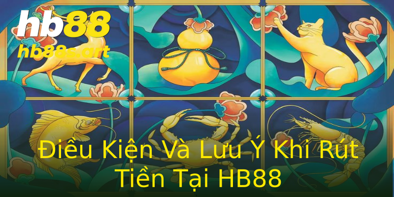 Điều Kiện Và Lưu Ý Khi Rút Tiền Tại HB88 Điều Kiện Và Lưu Ý Khi Rút Tiền Tại HB88
