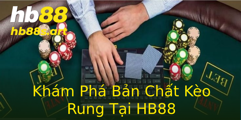 Khám Phá Bản Chất Kèo Rung Tại HB88 Khám Phá Bản Chất Kèo Rung Tại HB88