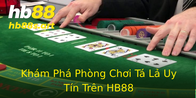 Khám Phá Phòng Chơi Tá Lả Uy Tín Trên HB88 Khám Phá Phòng Chơi Tá Lả Uy Tín Trên HB88
