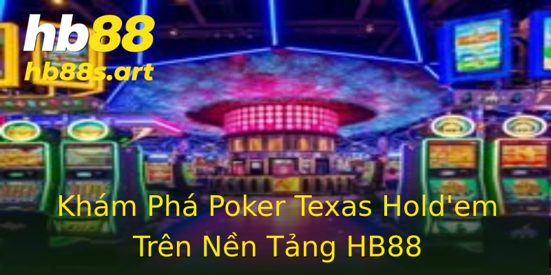 Khám Phá Poker Texas Hold'em Trên Nền Tảng HB88 Khám Phá Poker Texas Hold'em Trên Nền Tảng HB88