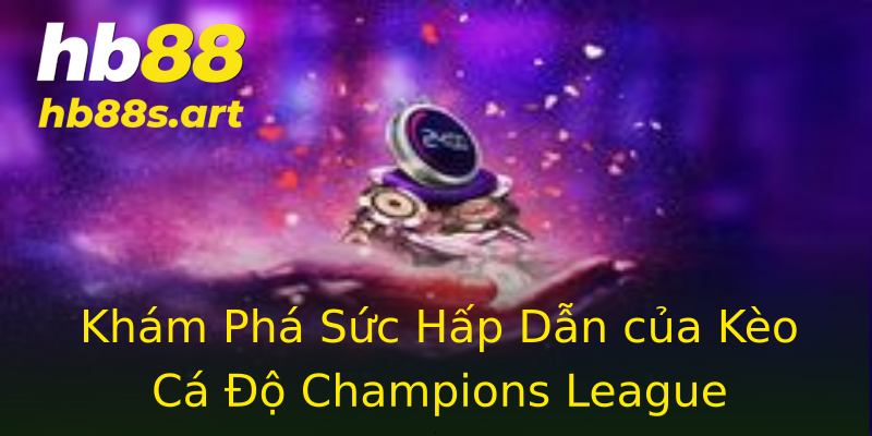 Khám Phá Sức Hấp Dẫn của Kèo Cá Độ Champions League Khám Phá Sức Hấp Dẫn của Kèo Cá Độ Champions League