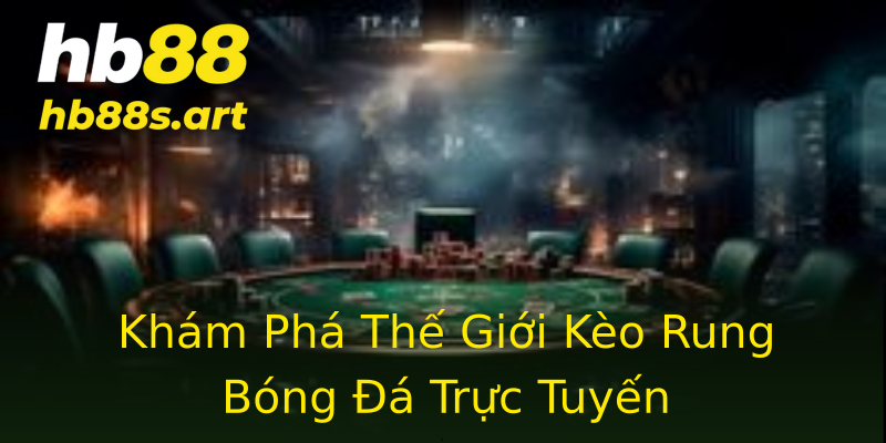 Khám Phá Thế Giới Kèo Rung Bóng Đá Trực Tuyến Khám Phá Thế Giới Kèo Rung Bóng Đá Trực Tuyến