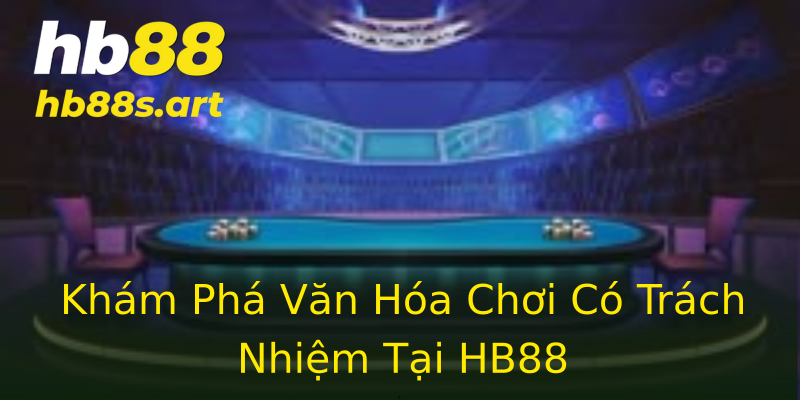 Khám Phá Văn Hóa Chơi Có Trách Nhiệm Tại HB88 Khám Phá Văn Hóa Chơi Có Trách Nhiệm Tại HB88