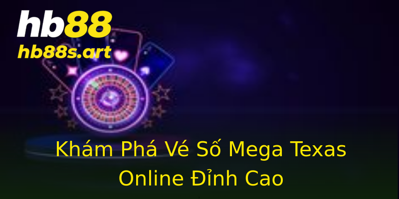 Khám Phá Vé Số Mega Texas Online Đỉnh Cao Khám Phá Vé Số Mega Texas Online Đỉnh Cao