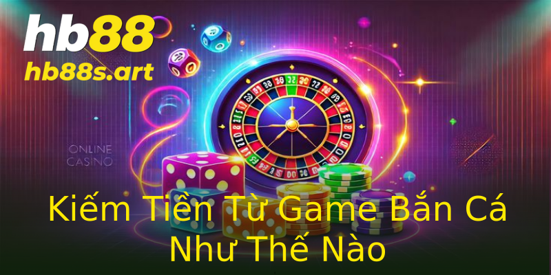 Kiếm Tiền Từ Game Bắn Cá Như Thế Nào Kiếm Tiền Từ Game Bắn Cá Như Thế Nào