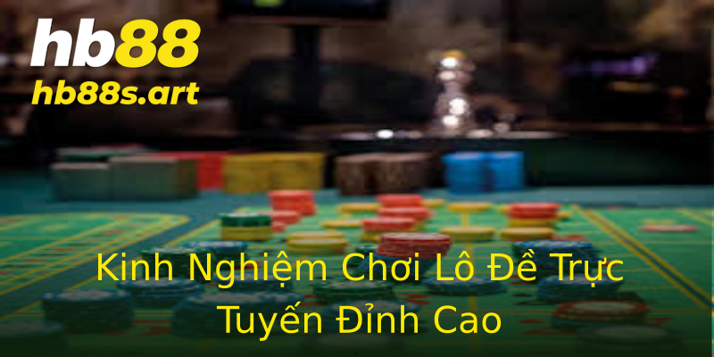 Kinh Nghiệm Chơi Lô Đề Trực Tuyến Đỉnh Cao Kinh Nghiệm Chơi Lô Đề Trực Tuyến Đỉnh Cao