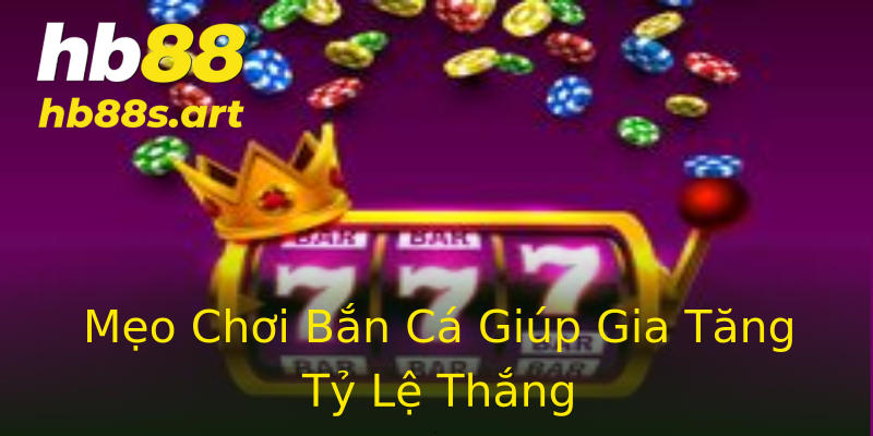 Mẹo Chơi Bắn Cá Giúp Gia Tăng Tỷ Lệ Thắng Mẹo Chơi Bắn Cá Giúp Gia Tăng Tỷ Lệ Thắng