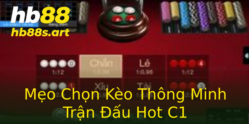 Mẹo Chọn Kèo Thông Minh Trận Đấu Hot C1 Mẹo Chọn Kèo Thông Minh Trận Đấu Hot C1