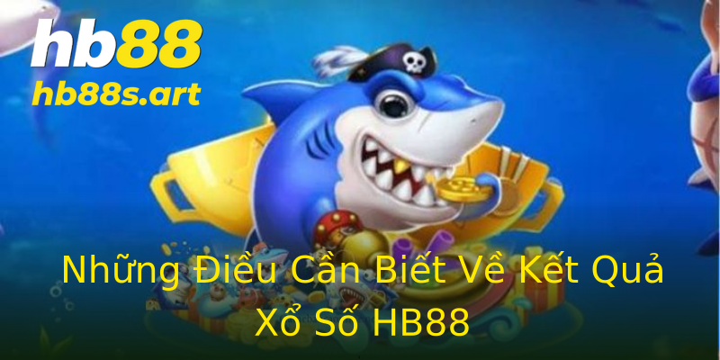 Những Điều Cần Biết Về Kết Quả Xổ Số HB88 Những Điều Cần Biết Về Kết Quả Xổ Số HB88
