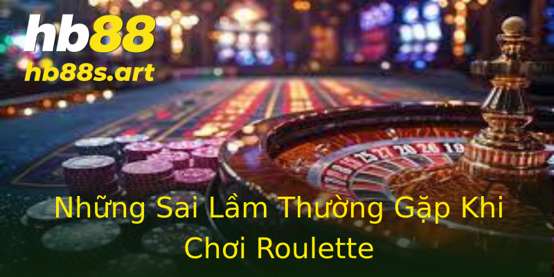 Những Sai Lầm Thường Gặp Khi Chơi Roulette Những Sai Lầm Thường Gặp Khi Chơi Roulette