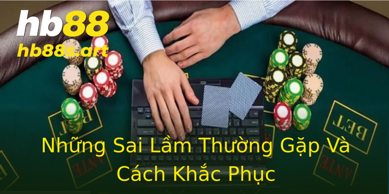 Những Sai Lầm Thường Gặp Và Cách Khắc Phục Những Sai Lầm Thường Gặp Và Cách Khắc Phục