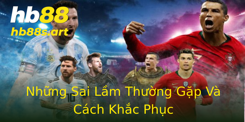 Những Sai Lầm Thường Gặp Và Cách Khắc Phục Những Sai Lầm Thường Gặp Và Cách Khắc Phục