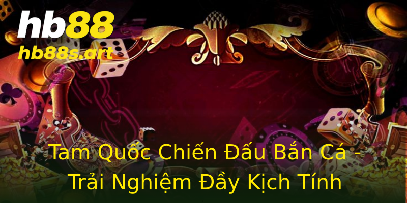 Tam Quốc Chiến Đấu Bắn Cá - Trải Nghiệm Đầy Kịch Tính Tam Quốc Chiến Đấu Bắn Cá - Trải Nghiệm Đầy Kịch Tính