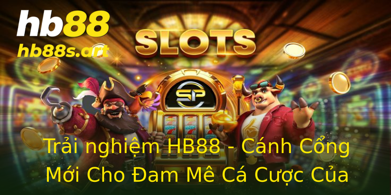 Trải nghiệm HB88 - Cánh Cổng Mới Cho Đam Mê Cá Cược Của Bạn Trải nghiệm HB88 - Cánh Cổng Mới Cho Đam Mê Cá Cược Của Bạn