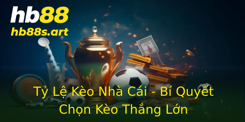 Tỷ Lệ Kèo Nhà Cái - Bí Quyết Chọn Kèo Thắng Lớn Tỷ Lệ Kèo Nhà Cái - Bí Quyết Chọn Kèo Thắng Lớn