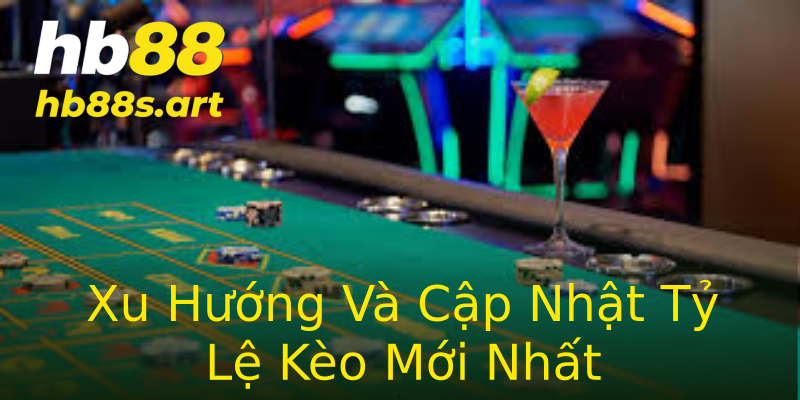 Xu Hướng Và Cập Nhật Tỷ Lệ Kèo Mới Nhất Xu Hướng Và Cập Nhật Tỷ Lệ Kèo Mới Nhất